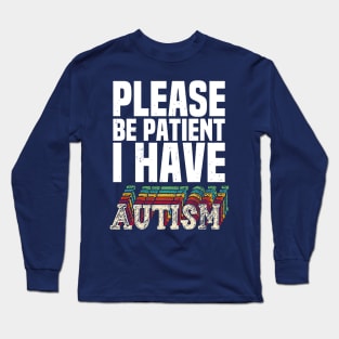 please be patient i have autism, autism awareness Long Sleeve T-Shirt